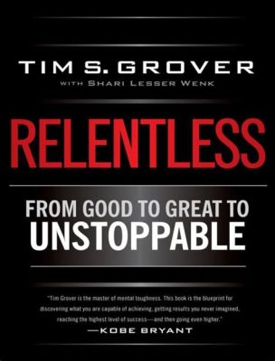  Relentless: From Good to Great to Unstoppable -  A Masterpiece of Perseverance and Triumphant Grit